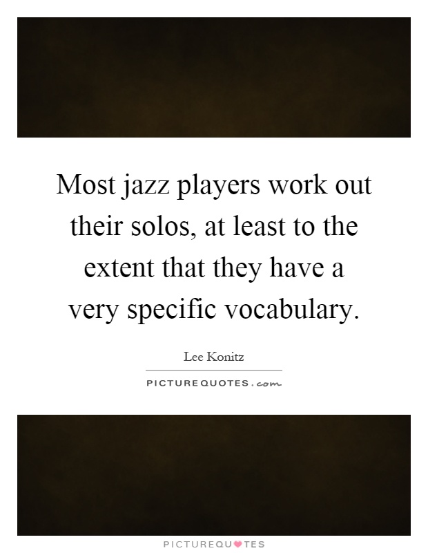 Most jazz players work out their solos, at least to the extent that they have a very specific vocabulary Picture Quote #1