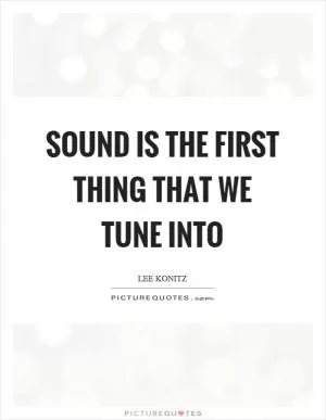 Sound is the first thing that we tune into Picture Quote #1