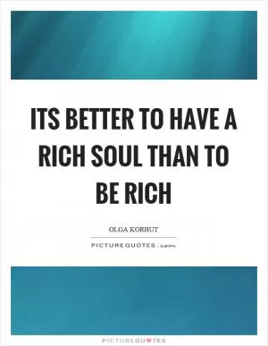 Its better to have a rich soul than to be rich Picture Quote #1