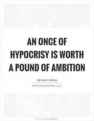 An once of hypocrisy is worth a pound of ambition Picture Quote #1