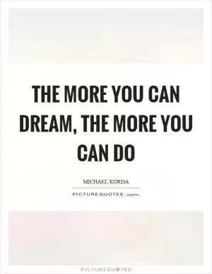 The more you can dream, the more you can do Picture Quote #1