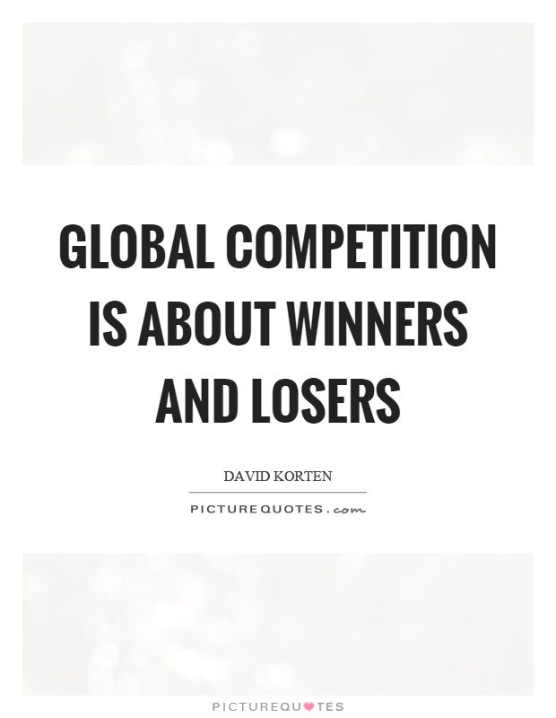Global competition is about winners and losers Picture Quote #1