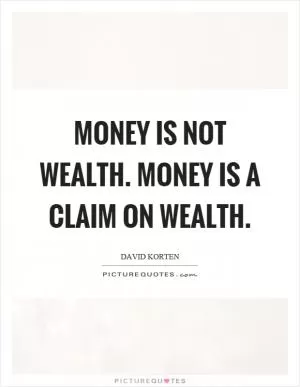 Money is not wealth. Money is a claim on wealth Picture Quote #1