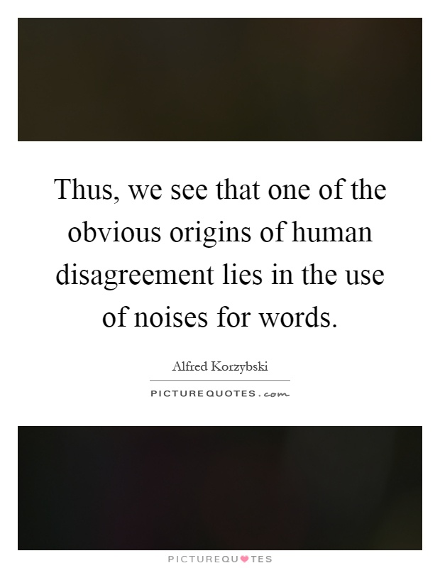 Thus, we see that one of the obvious origins of human disagreement lies in the use of noises for words Picture Quote #1