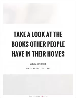 Take a look at the books other people have in their homes Picture Quote #1