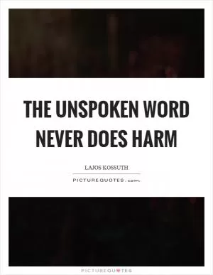 The unspoken word never does harm Picture Quote #1