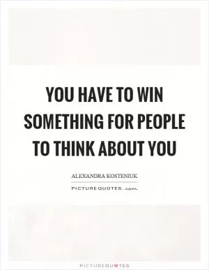 You have to win something for people to think about you Picture Quote #1