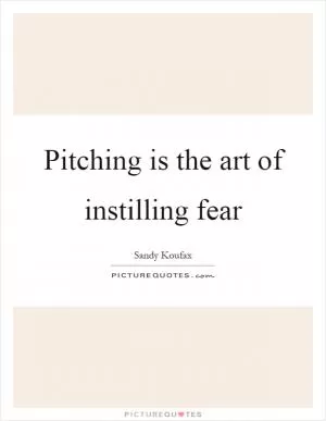Pitching is the art of instilling fear Picture Quote #1