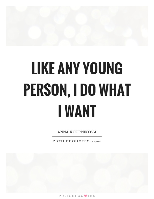 Like any young person, I do what I want Picture Quote #1