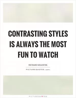 Contrasting styles is always the most fun to watch Picture Quote #1