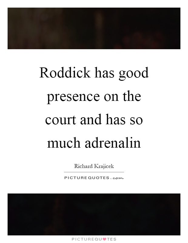 Roddick has good presence on the court and has so much adrenalin Picture Quote #1