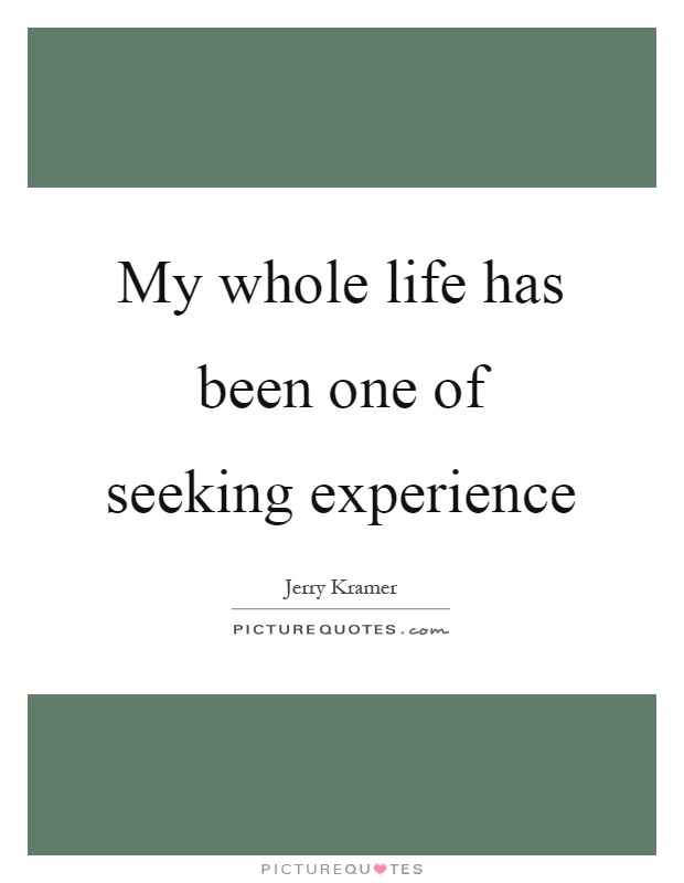My whole life has been one of seeking experience Picture Quote #1