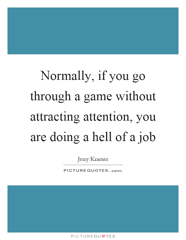 Normally, if you go through a game without attracting attention, you are doing a hell of a job Picture Quote #1