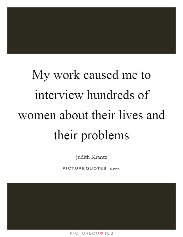 My work caused me to interview hundreds of women about their lives and their problems Picture Quote #1