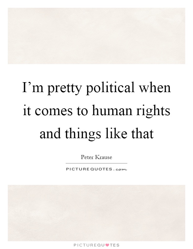 I'm pretty political when it comes to human rights and things like that Picture Quote #1