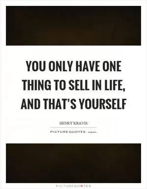 You only have one thing to sell in life, and that’s yourself Picture Quote #1