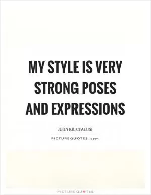 My style is very strong poses and expressions Picture Quote #1