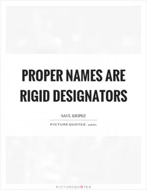 Proper names are rigid designators Picture Quote #1