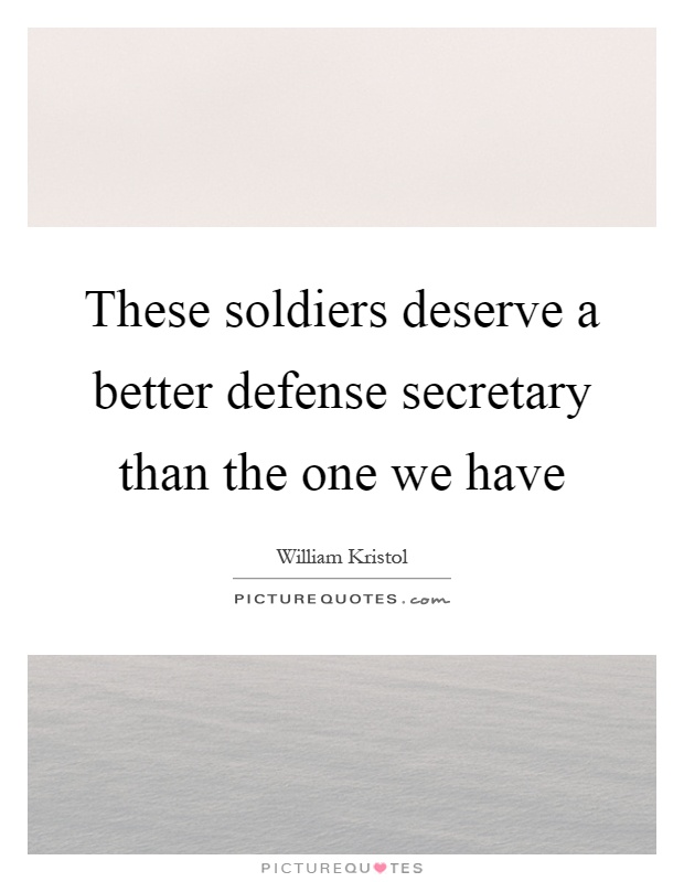 These soldiers deserve a better defense secretary than the one we have Picture Quote #1