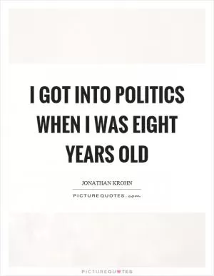 I got into politics when I was eight years old Picture Quote #1