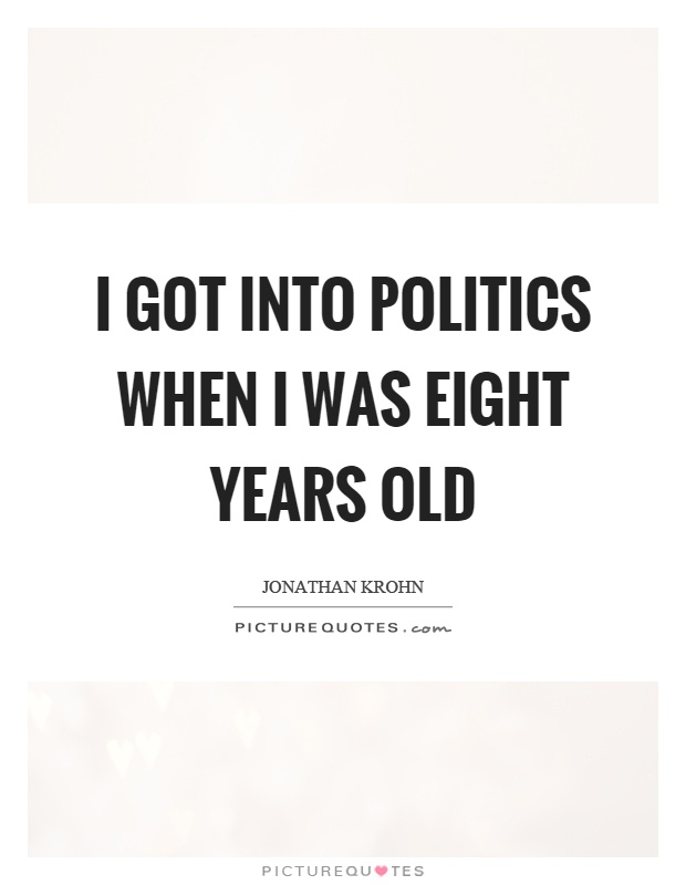 I got into politics when I was eight years old Picture Quote #1