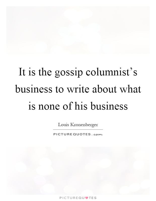 It is the gossip columnist's business to write about what is none of his business Picture Quote #1