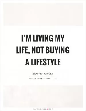 I’m living my life, not buying a lifestyle Picture Quote #1