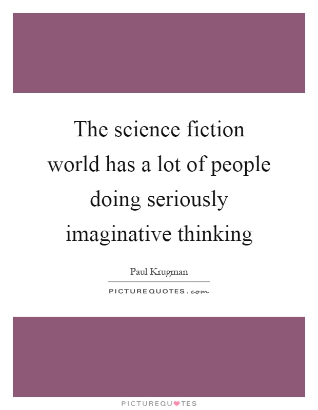 The science fiction world has a lot of people doing seriously imaginative thinking Picture Quote #1
