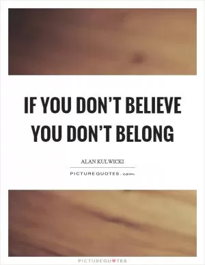 If you don’t believe you don’t belong Picture Quote #1