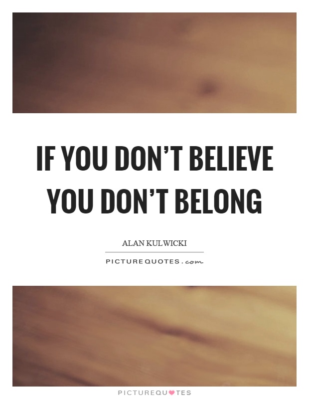 If you don't believe you don't belong Picture Quote #1