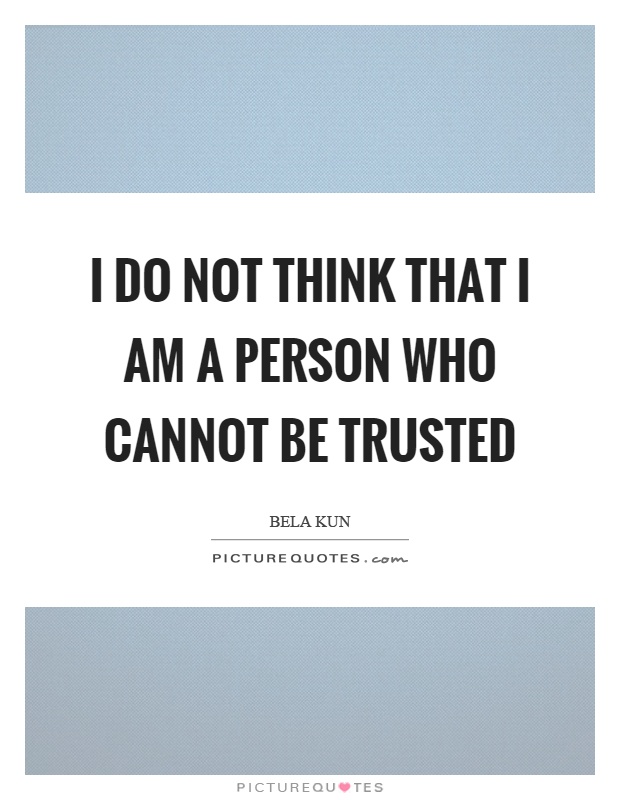 I do not think that I am a person who cannot be trusted | Picture Quotes