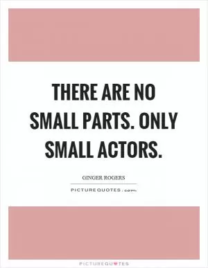 There are no small parts. Only small actors Picture Quote #1