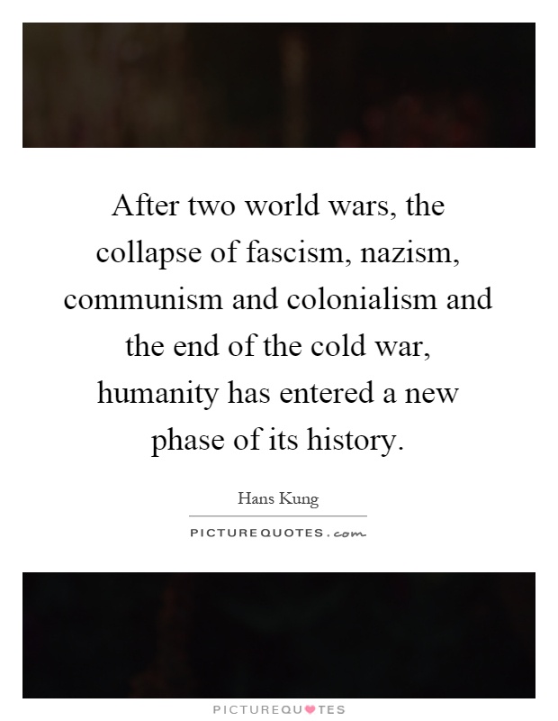 After two world wars, the collapse of fascism, nazism, communism and colonialism and the end of the cold war, humanity has entered a new phase of its history Picture Quote #1