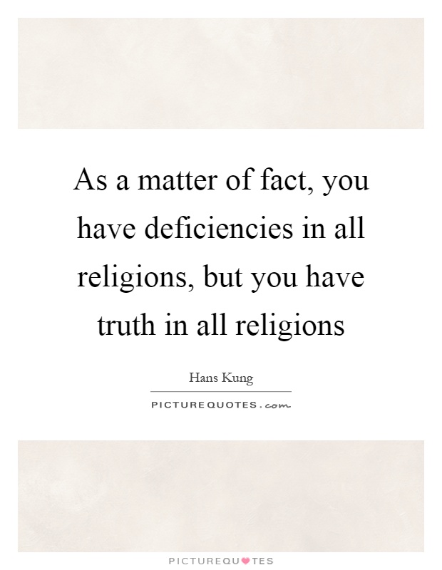 As a matter of fact, you have deficiencies in all religions, but you have truth in all religions Picture Quote #1