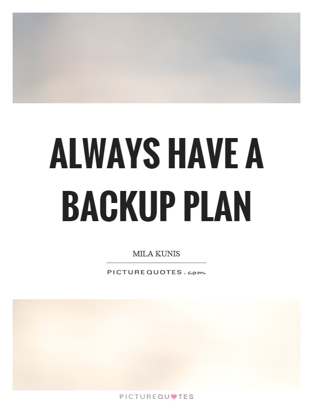 Always have a backup plan Picture Quote #1