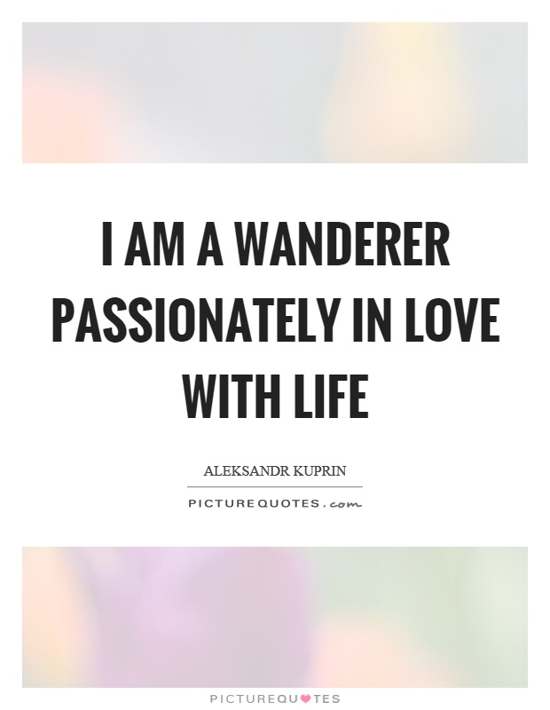 I am a wanderer passionately in love with life Picture Quote #1
