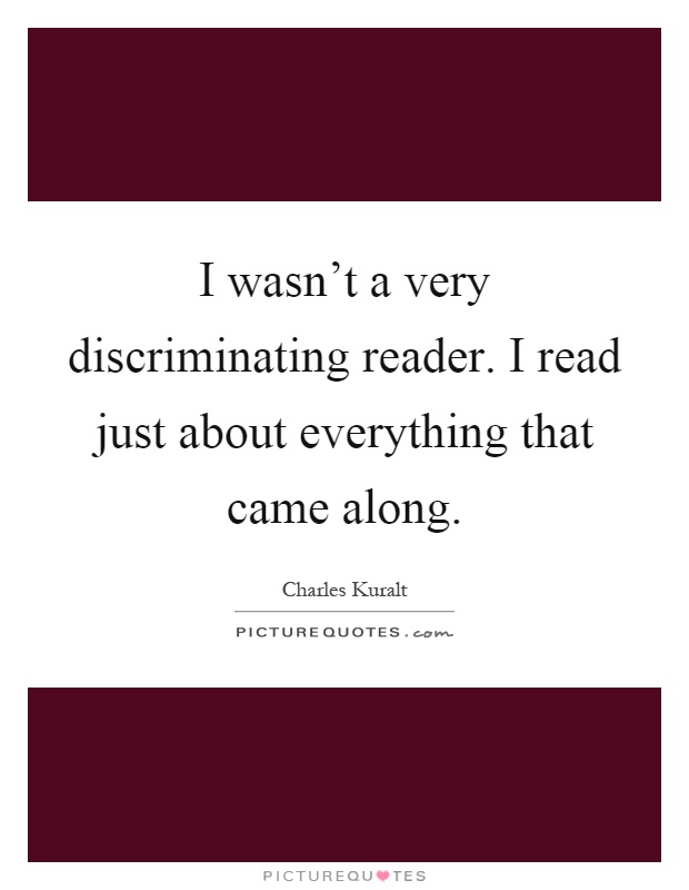 I wasn't a very discriminating reader. I read just about everything that came along Picture Quote #1