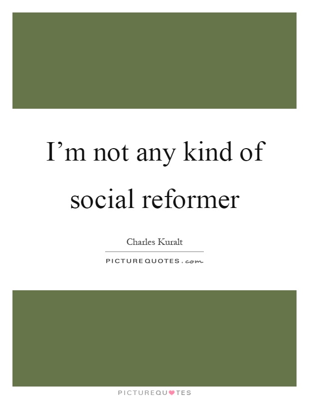 I'm not any kind of social reformer Picture Quote #1