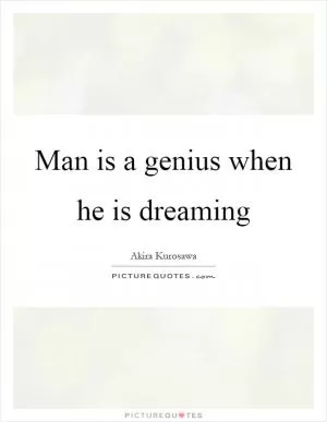 Man is a genius when he is dreaming Picture Quote #1