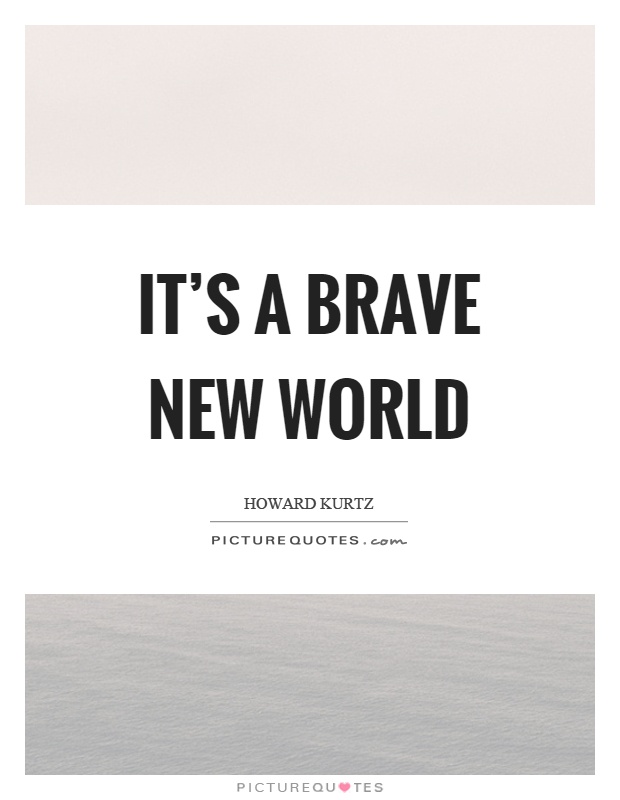 It's a brave new world Picture Quote #1