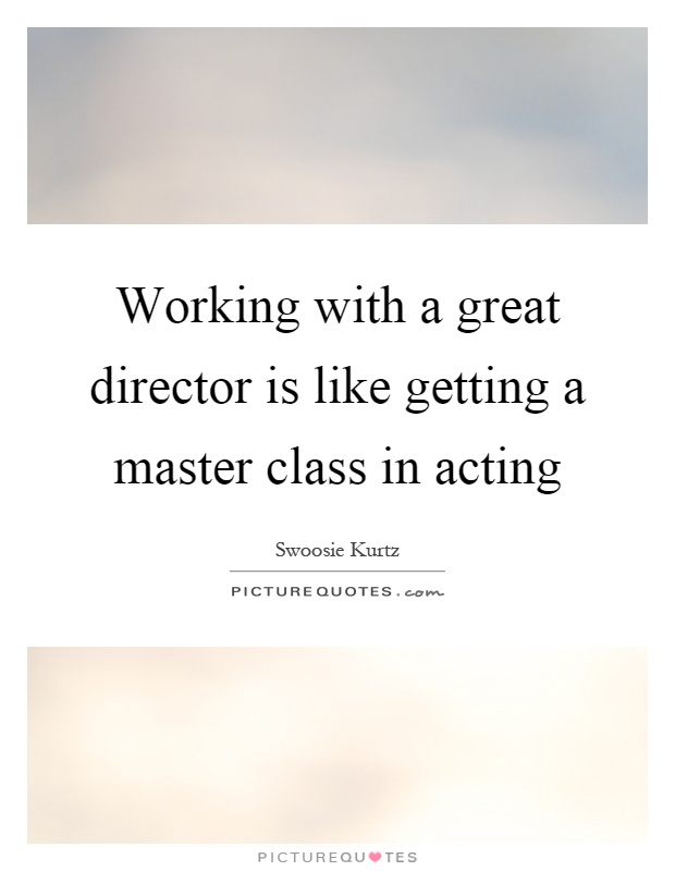 Working with a great director is like getting a master class in acting Picture Quote #1