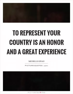 To represent your country is an honor and a great experience Picture Quote #1