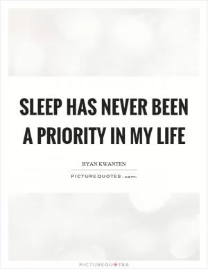 Sleep has never been a priority in my life Picture Quote #1