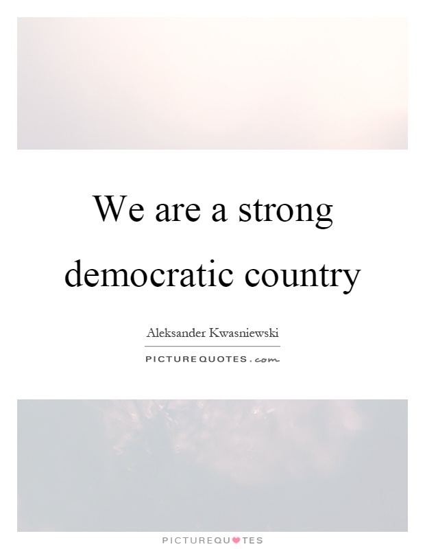 We are a strong democratic country Picture Quote #1