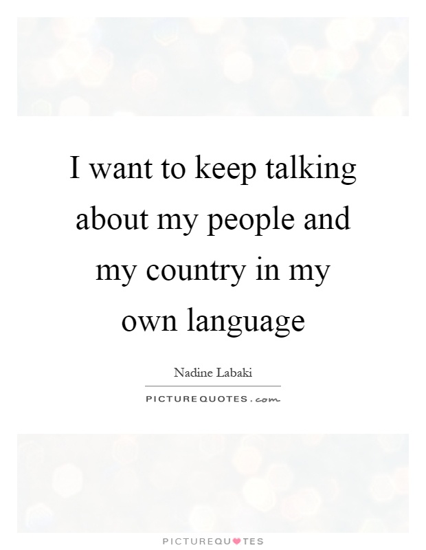 I want to keep talking about my people and my country in my own language Picture Quote #1
