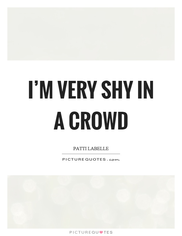 I'm very shy in a crowd Picture Quote #1