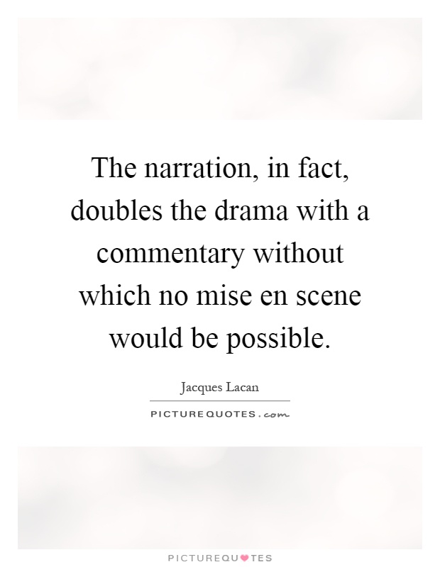 The narration, in fact, doubles the drama with a commentary without which no mise en scene would be possible Picture Quote #1