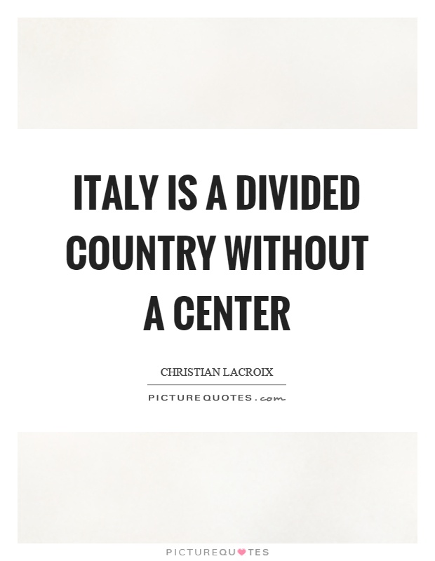 Italy is a divided country without a center Picture Quote #1