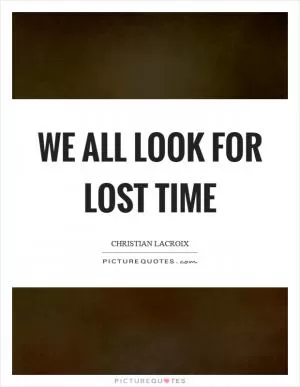 We all look for lost time Picture Quote #1