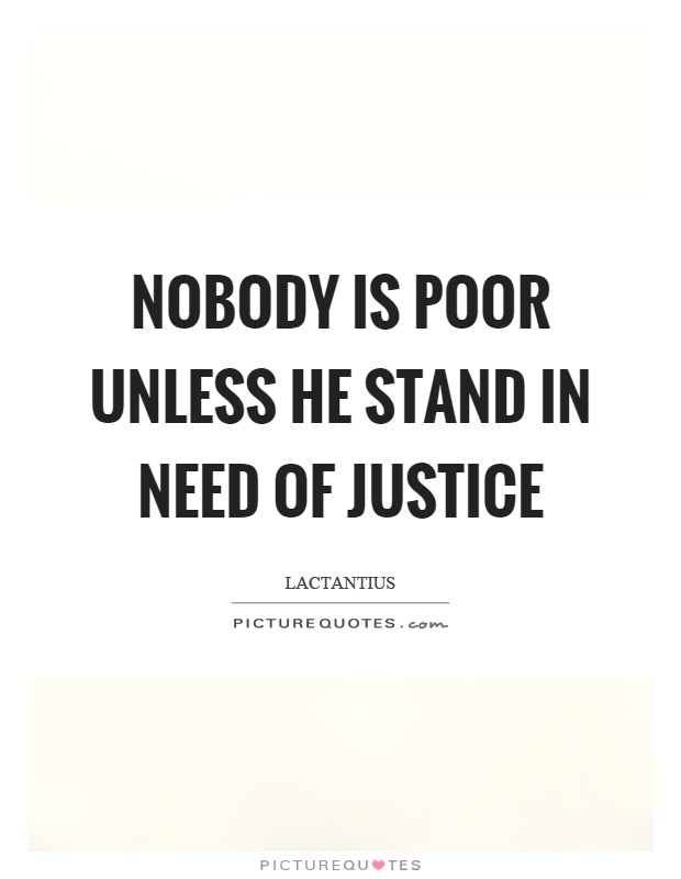 Nobody is poor unless he stand in need of justice Picture Quote #1
